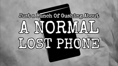 Just A Bunch Of Gushing Over A Normal Lost Phone