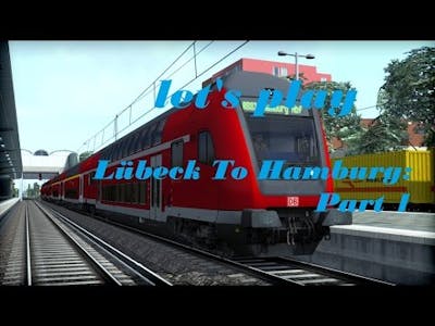 Train Simulator 2017 - Hamburg-Lübeck Railway  Route - Lübeck To Hamburg: Part 1