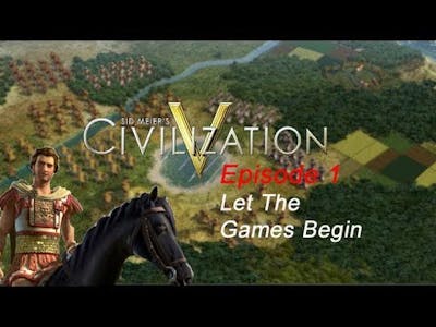 LET THE GAMES BEGIN!(Sid Meiers Civilization 5) Episode 1