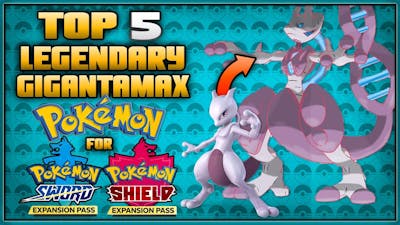 Top 5 New Legendary Gigantamax Forms for the Sword and Shield Expansion