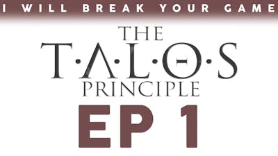 I Will Break Your Game: The Talos Principle - Episode 1