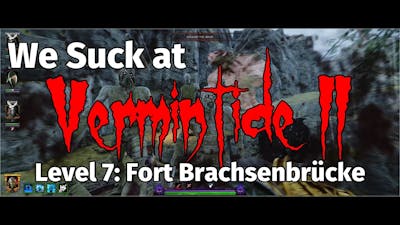 We Suck at Vermintide 2 - Level 7: Fort Brachsenbrücke