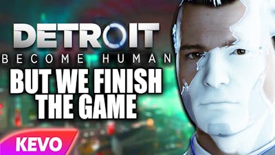 Detroit: Become Human but we finish the game