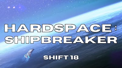 Hardspace : Shipbreaker, Lets  Play - Shift 18 - Full Release Version