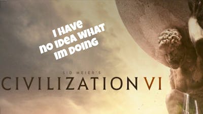 Playing Sid Meiers Civilization VI