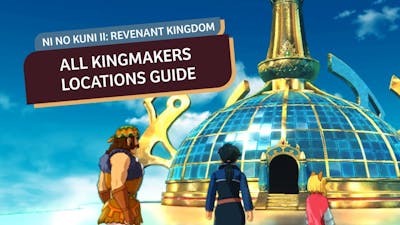 All Hidden Kingmakers Locations In Ni No Kuni II: Revenant Kingdom