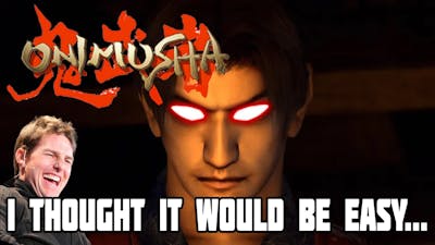 I Thought Onimusha Warlords would be easy...