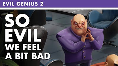 Evil Genius 2 | Evil Acts We Legit Feel Bad About