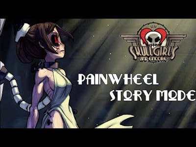 Skullgirls 2nd Encore - Painwheel Story Mode Playthrough