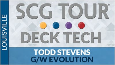 SCGKY Deck Tech: G/W Evolution with Todd Stevens [Modern]