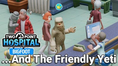 Two Point Hospital Bigfoot DLC...And The Friendly Yeti (Pt1)