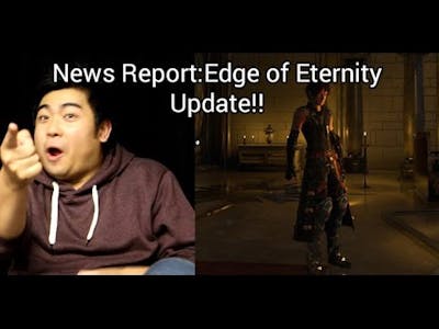 News Report:Edge of Eternity Update!!