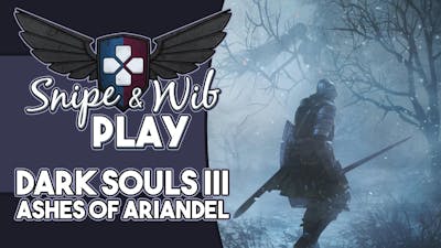 Snipe and Wib Play: Dark Souls III: Ashes of Ariandel