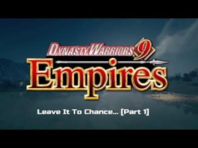 Dynasty Warriors 9: Empires; Leave It To Chance [Part 1]