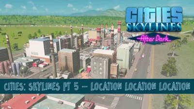 Cities: Skylines After Dark DLC - Part 6: Location Location Location