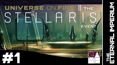 Universe On Fire: The Stellaris Event // The Eternal Imperium - Episode One