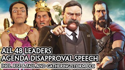 CIV 6 - ALL 48 LEADERS AGENDA DISAPPROVED SPEECH [CIV A to Z ORDER] RISE  FALL  GATHERING STORM DLC