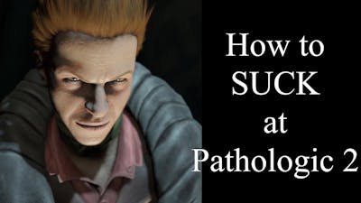 How to SUCK at Pathologic 2