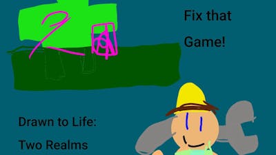 Fix that Game! Drawn to Life: Two Realms
