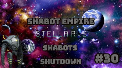 Shabot Empire - Part 30 - Shabots Shutdown - Stellaris