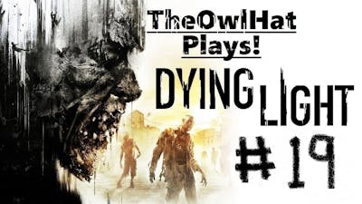 TheOwlHat Plays! Dying Light Episode 19 - IceCold Knight: Volatile Hunter