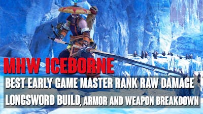 MHW ICEBORNE - BEST EARLY GAME MASTER RANK RAW DAMAGE LONGSWORD BUILD - ARMOR AND WEAPON BREAKDOWN!!