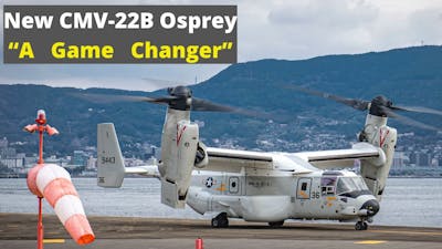 New U.S. CMV-22B Osprey “A Game Changer”