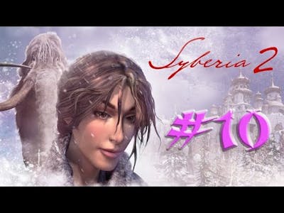 Syberia 2 ,, No Commentary ,, Part 10 ,, The Train has Stolen ,, Full Game Walkthrough