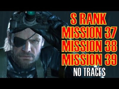 Metal Gear Solid 5 The Phantom Pain Mission 37, 38 &amp; 39 S Rank NO TRACES