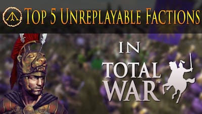 Top 5 // Un-Replayable Total War Factions