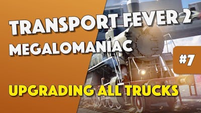 Transport Fever 2 - Upgrading ALL Trucks! - Episode 7