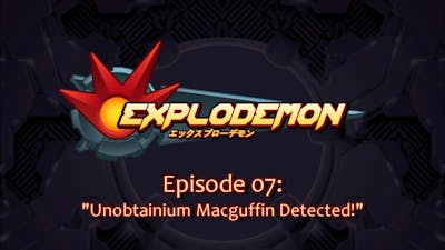 Explodemon - 007: Unobtainium Macguffin Detected!