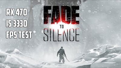 Fade to Silence - RX 470 - i5 3330 - FPS Test