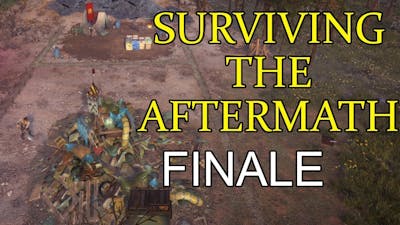 Surviving the Aftermath #10 - Finale (100% Difficulty)