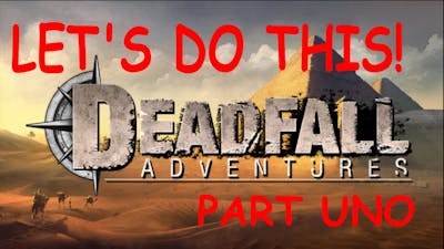 HERE WE GO - Deadfall Adventures Part One