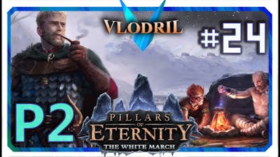 The White March Expansion P2 - Lets Play Pillars of Eternity Part 24 . Full release Gameplay