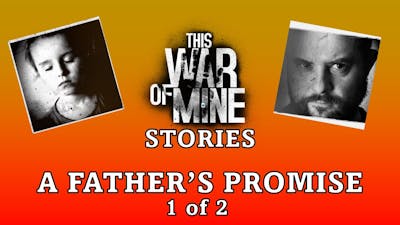 A Fathers Promise: The Full Story #1 of 2 | This War of Mine DLC
