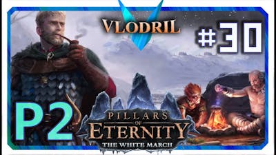 The White March Expansion P2 - Lets Play Pillars of Eternity Part 30 . Full release Gameplay