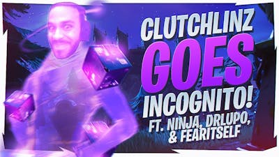 CLUTCHLINZ GOES INCOGNITO! Ft. Ninja, DrLupo  FearItself (Fortnite BR Full Game)