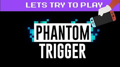 Phantom Trigger - Let&#39;s Try to Play