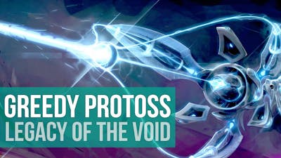 StarCraft 2: Legacy of the Void - EXTREMELY Greedy Protoss!