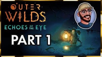 Outer Wilds: Echoes of the Eye PLAYTHROUGH Part 1