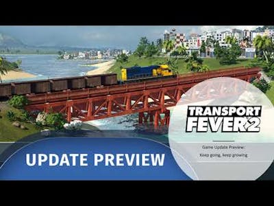 Keep Going, Keep Growing! Transport Fever 2 Game Update Preview