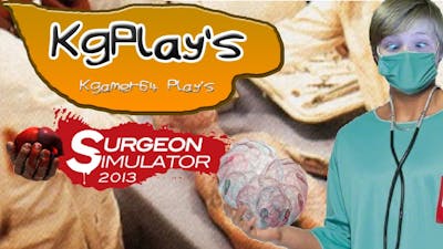SURGEON SIM UPDATE - KgPlay&#39;s - Surgeon Simulator UPDATE
