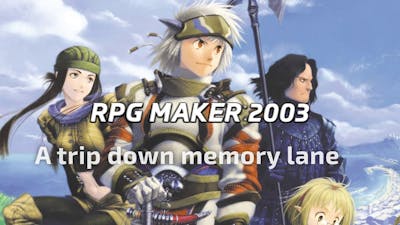 RPG Maker 2003-  A Trip Down Memory Lane