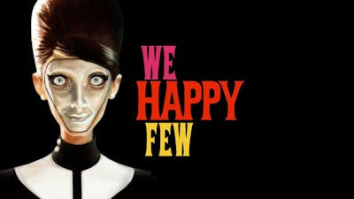 We Happy Few: ARE YOU HAPPY YET??