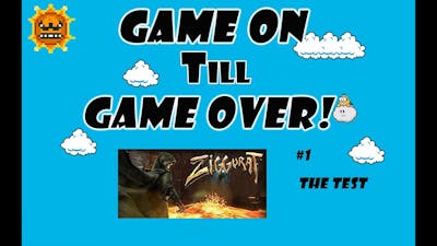 Game On till Game Over! - Ziggurat #1 - The Test