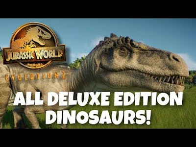 ALL DELUXE EDITION CREATURES IN JURASSIC WORLD EVOLUTION 2!