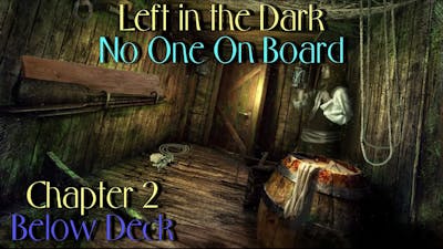 Lets Play - Left in the Dark - No One on Board - Chapter 2 - Below Deck