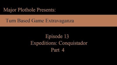 TBGE: Episode 13 (Expeditions Conquistador)